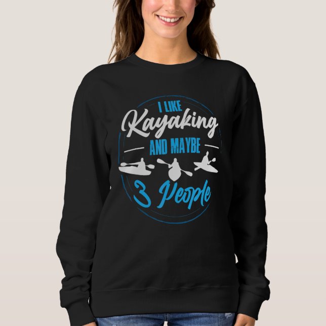 I Like Kayaking And Maybe 3 People Sweatshirt (Front)