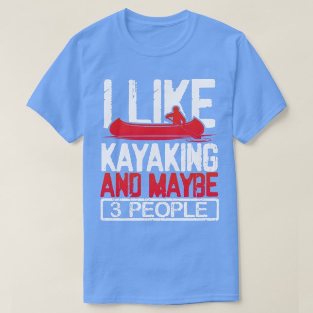I Like Kayaking and maybe 3 people T-Shirt (Design Front)