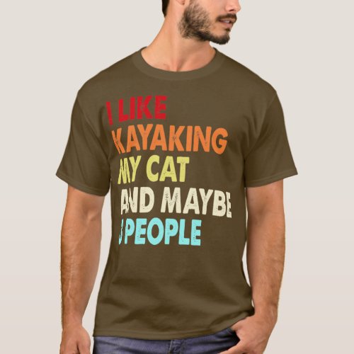 I Like Kayaking My Cat And Maybe Three People Kaya T_Shirt