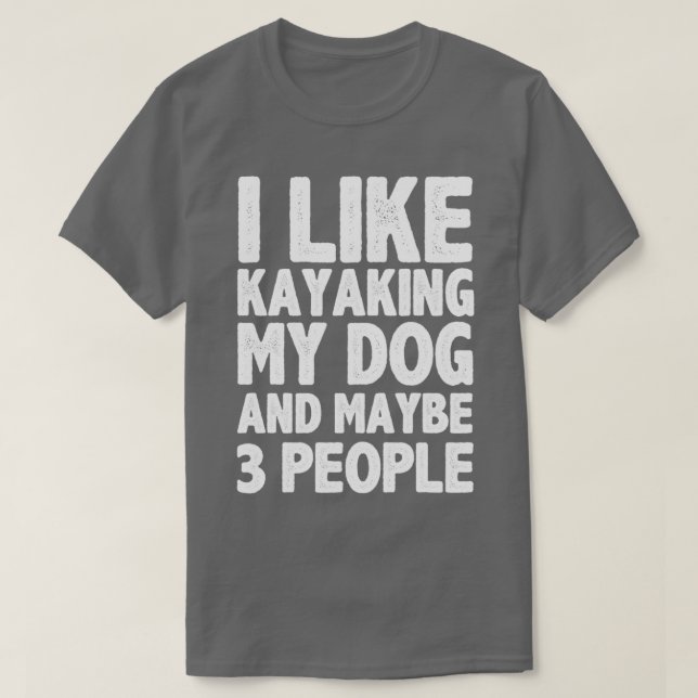 I Like Kayaking My Dog And Maybe Three People Funn T-Shirt (Design Front)