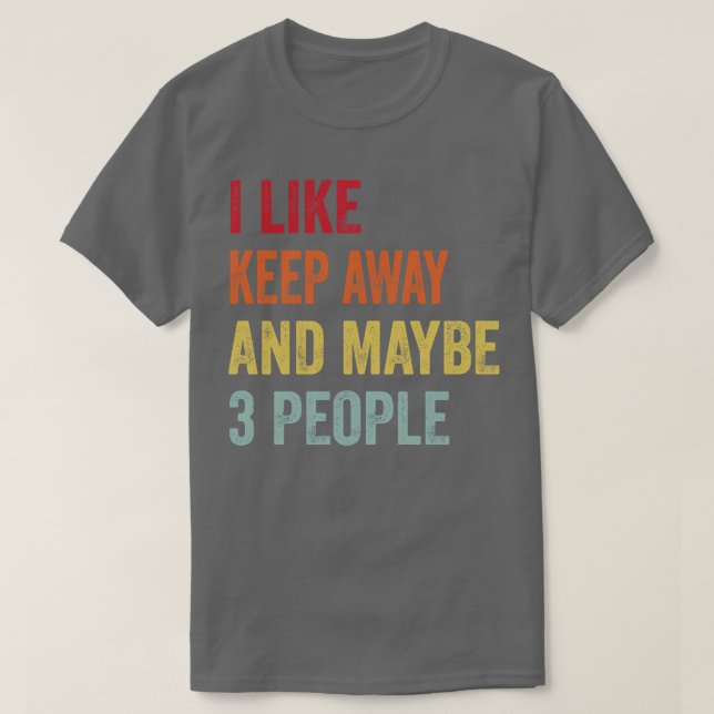 I Like Keep away Maybe 3 People T-Shirt (Design Front)