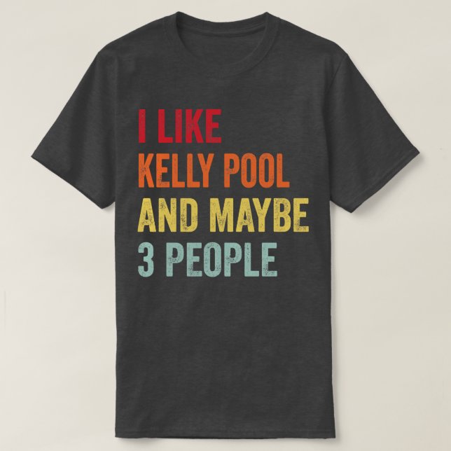 I Like Kelly pool Maybe 3 People T-Shirt (Design Front)