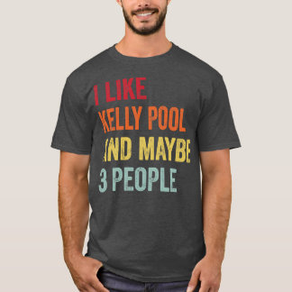 I Like Kelly pool Maybe 3 People T-Shirt