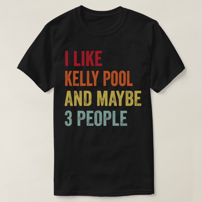 I Like Kelly pool Maybe 3 People T-Shirt (Design Front)