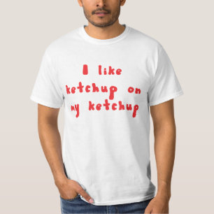 I Like Ketchup On My Ketchup Shirt