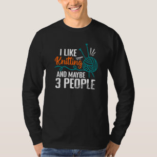 I Like Knitting And Maybe 3 People Knitter Seamstr T-Shirt