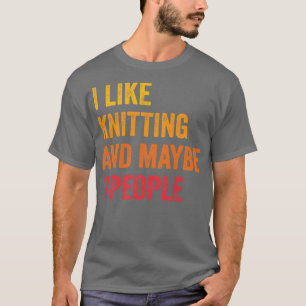 I Like Knitting Maybe 3 People 1 T-Shirt