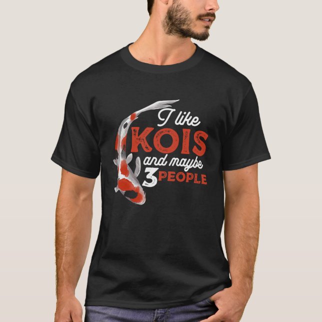 I Like Kois And Maybe 3 People Japanese Carp Fishk T-Shirt (Front)