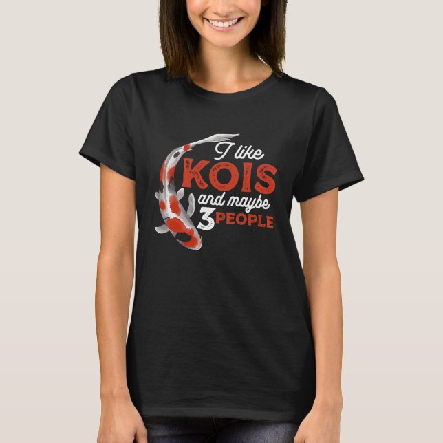 I Like Kois And Maybe 3 People Japanese Carp Fishk T-Shirt (Front)