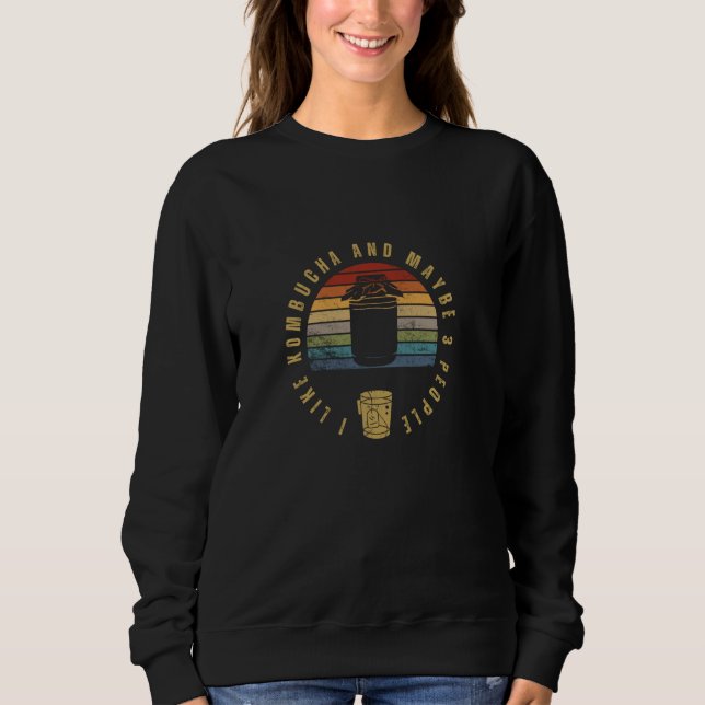 I Like Kombucha And Maybe 3 People Funny Kombucha Sweatshirt (Front)