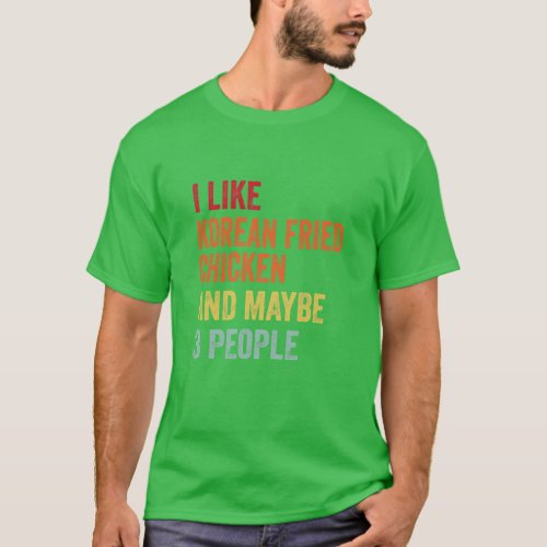 I Like Korean Fried Chicken Maybe 3 People  T_Shirt
