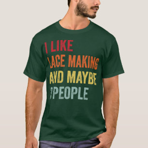 I Like Lace Making Maybe 3 People T-Shirt