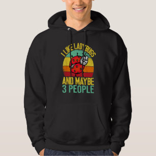 I Like Lady Bugs and Maybe 3 People  Entomologist  Hoodie