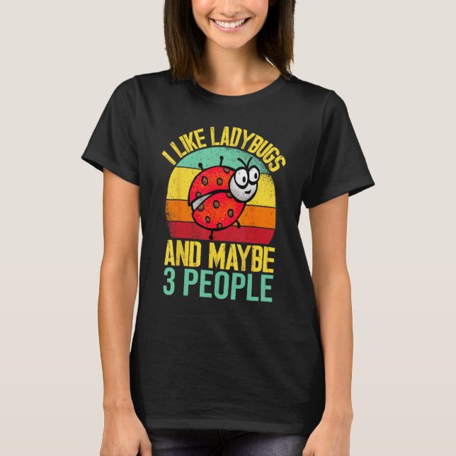 I Like Lady Bugs and Maybe 3 People  Entomologist  T-Shirt (Front)