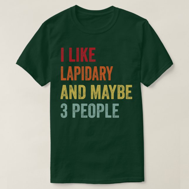 I Like Lapidary Maybe 3 People T-Shirt (Design Front)