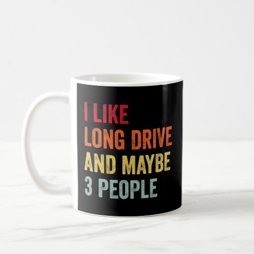 I Like Long Drive Maybe 3 People  Coffee Mug