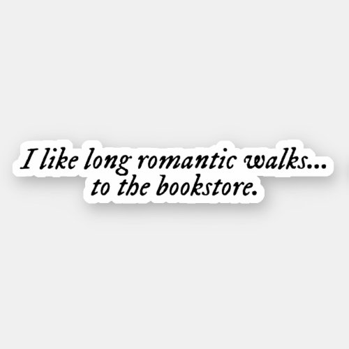 i like long romantic walks to the bookstore sticker