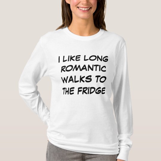 I Like Long Romantic Walks to the Fridge T-Shirts | Zazzle.com