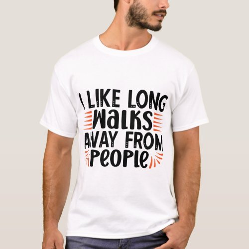 i like long walks away from people T_Shirt
