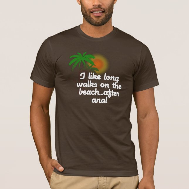 I LIKE LONG WALKS ON THE BEACH...AFTER ANAL T-Shirt (Front)