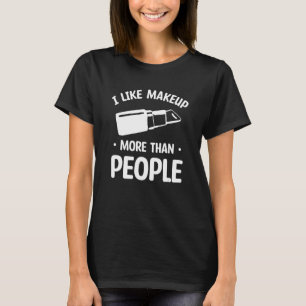 I Like Makeup More Than People Makeup Artist Cosme T-Shirt