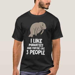 I Like Manatees And Maybe Like 3 People Manatees T-Shirt