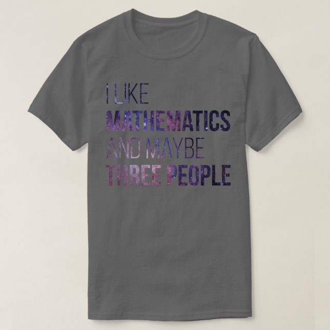 I like Mathematics and maybe three People  T-Shirt (Design Front)