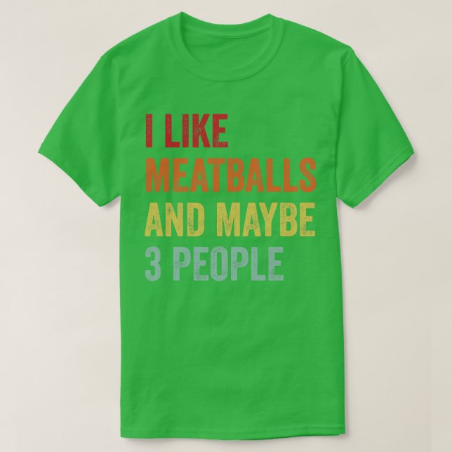 I Like Meatballs Maybe 3 People T-Shirt (Design Front)