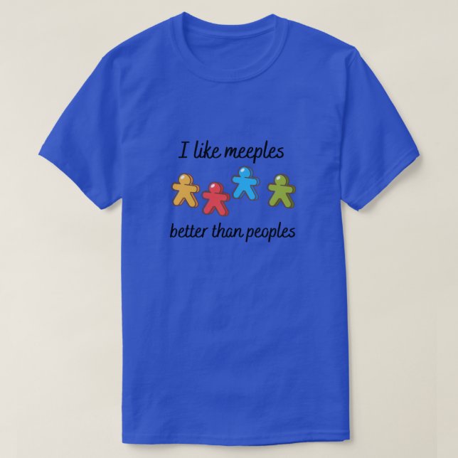 I like meeples better than peoples! T-Shirt (Design Front)