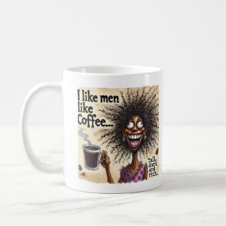 I like men, like coffee.... tall, dark and rich coffee mug