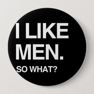 I LIKE MEN SO WHAT PINBACK BUTTON
