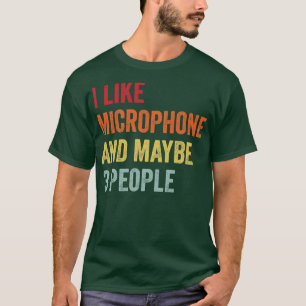 I Like Microphone Maybe 3 People T-Shirt