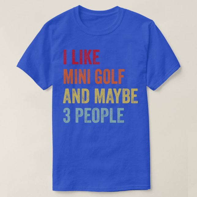 I Like Mini Golf Maybe 3 People T-Shirt (Design Front)