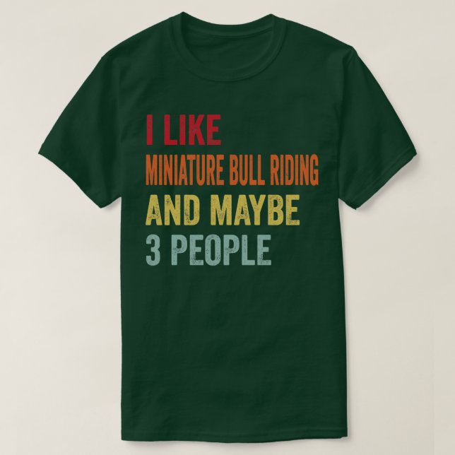 I Like Miniature Bull Riding Maybe 3 People T-Shirt (Design Front)