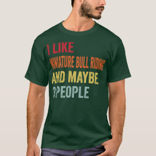 I Like Miniature Bull Riding Maybe 3 People T-Shirt