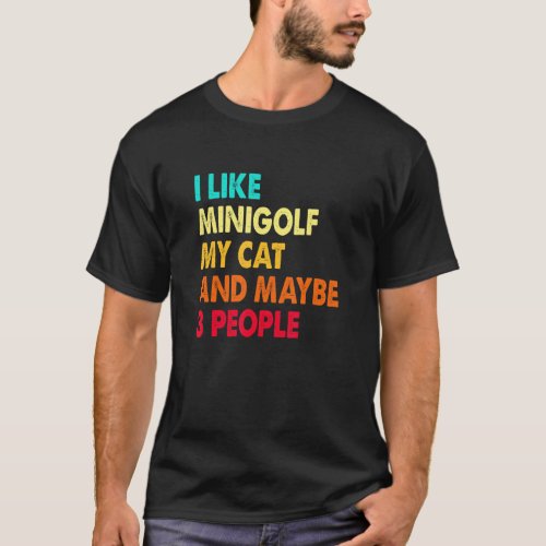 I Like Minigolf My Cat And Maybe Three People Golf T_Shirt