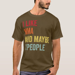 I Like Mixed Martial Arts Maybe 3 People T-Shirt