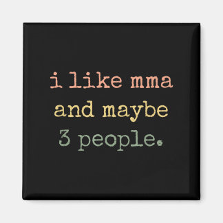 I Like MMA and Maybe 3 People 25D2A4 Magnet