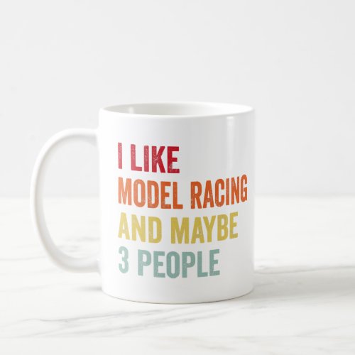 I Like Model racing Maybe 3 People  Coffee Mug