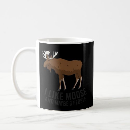 I Like Moose And Maybe 3 People Moose Coffee Mug