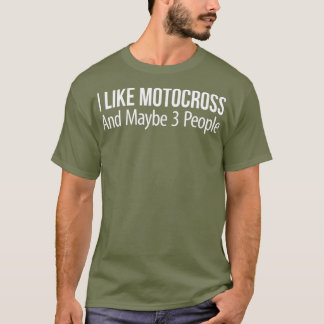 I Like Motocross And Maybe 3 People T-Shirt