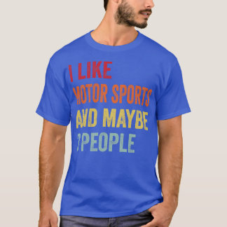 I Like Motor sports Maybe 3 People T-Shirt
