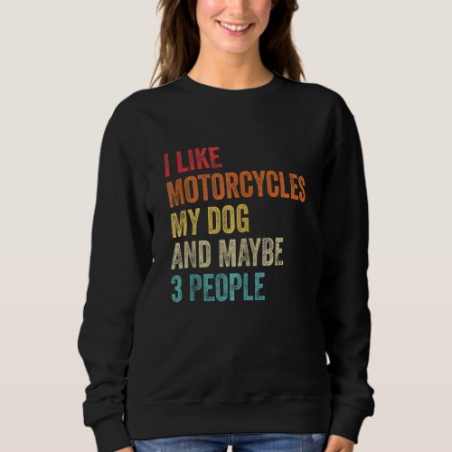 I Like Motorcycle My Dog  Maybe 3 People Bike Rid Sweatshirt