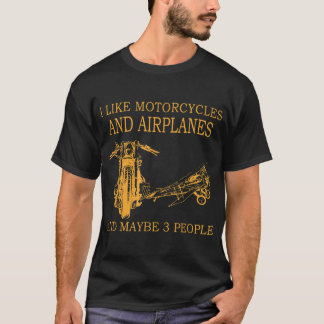 I Like Motorcycles And Airplanes And Maybe 3 Peopl T-Shirt