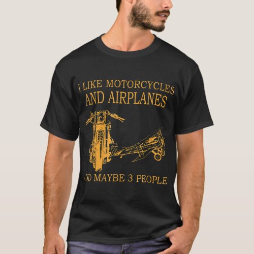 I Like Motorcycles And Airplanes And Maybe 3 Peopl T_Shirt