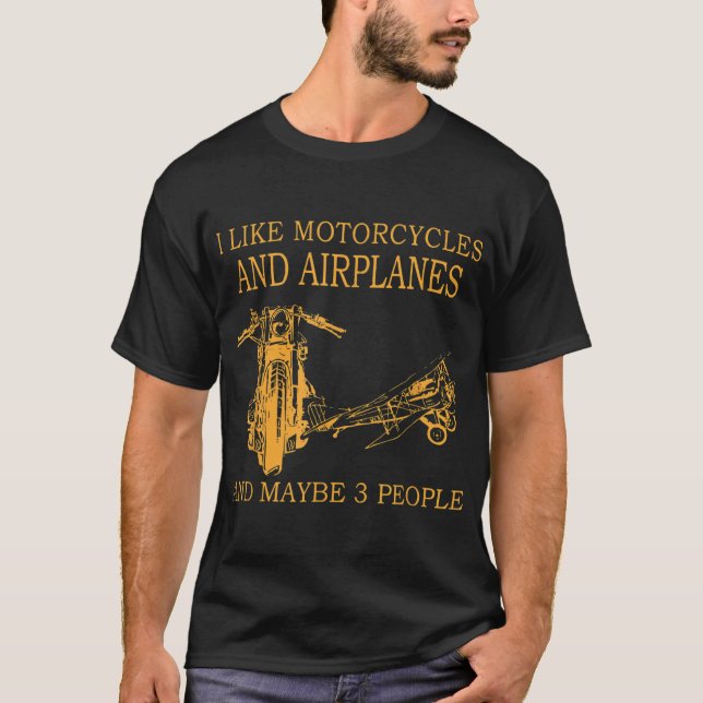 I Like Motorcycles And Airplanes And Maybe 3 Peopl T-Shirt (Front)