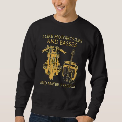 I Like Motorcycles And Basses And Maybe 3 People Sweatshirt