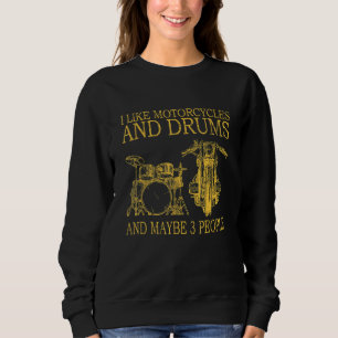 I Like Motorcycles And Drums And Maybe 3 People Fo Sweatshirt