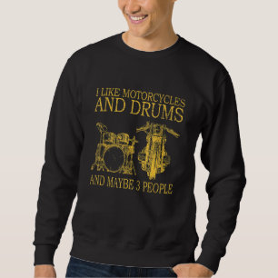 I Like Motorcycles And Drums And Maybe 3 People Fo Sweatshirt