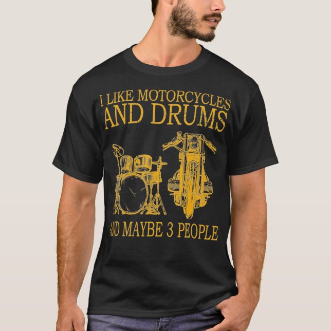 I Like Motorcycles And Drums And Maybe 3 People T-Shirt (Front)